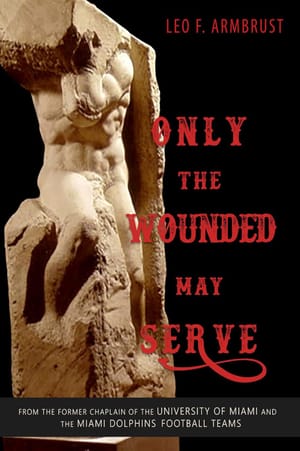 Only the Wounded May Serve, by Father Leo Armbrust.